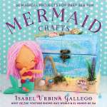 Mermaids :Mermaid Crafts: 25 Magical Projects for Deep Sea Fun