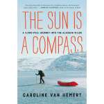 Sailing & Nautical Narratives :The Sun Is a Compass: My 4,000-Mile Journey into the Alaskan Wilds