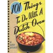 Cast Iron and Dutch Oven Cooking :101 Things to Do with a Dutch Oven