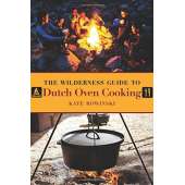Cast Iron and Dutch Oven Cooking :The Wilderness Guide to Dutch Oven Cooking