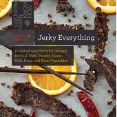 Canning & Preserving :Jerky Everything: Foolproof and Flavorful Recipes for Beef, Pork, Poultry, Game, Fish, Fruit, and Even Vegetables
