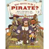 Pirates :Who Wants to Be a Pirate?: What It Was Really Like in the Golden Age of Piracy