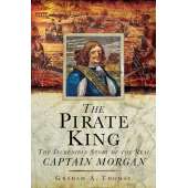 Pirates :The Pirate King: The Incredible Story of the Real Captain Morgan