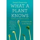 Natural History :What a Plant Knows: A Field Guide to the Senses: Updated and Expanded Edition