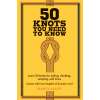 50 Knots You Need to Know: Learn 50 knots for sailing, climbing, camping, and more