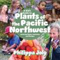 A Kid’s Guide to Plants of the Pacific Northwest with Cool Facts, Activities and Recipes - Book - Paracay