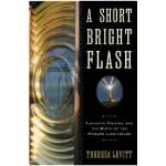 A Short Bright Flash: Augustina Fresnel and the Birth of the Modern Lighthouse