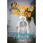 Haunted Oregon: Ghosts and Strange Phenomena of the Beaver State