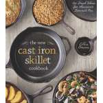 The New Cast Iron Skillet Cookbook: 150 Fresh Ideas for America's Favorite Pan