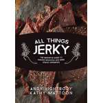 All Things Jerky: The Definitive Guide to Making Delicious Jerky and Dried Snack Offerings