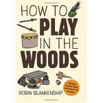 Survival Guides :How to Play in the Woods: Activities, Survival Skills, and Games for All Ages