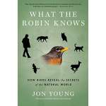 What the Robin Knows: How Birds Reveal the Secrets of the Natural World