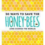 50 Ways to Save the Honey Bees (and Change the World)