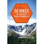 Alaska and British Columbia Travel & Recreation :50 Hikes in Alaska's Kenai Peninsula (2nd Edition)