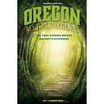 Oregon Myths and Legends: The True Stories behind History's Mysteries