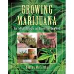 Marijuana Grow Guides :Growing Marijuana: How to Plant, Cultivate, and Harvest Your Own Weed