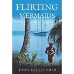 Flirting with Mermaids: The Unpredictable Life of a Sailboat Delivery Skipper