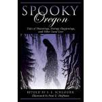 Spooky Oregon 2nd Ed.: Tales Of Hauntings, Strange Happenings, And Other Local Lore