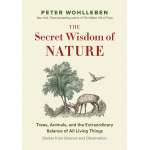 The Secret Wisdom of Nature: Trees, Animals, and the Extraordinary Balance of All Living Things -― Stories from Science and Observation