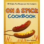 On a Stick Cookbook: 50 Simple, Fun Recipes for the Campfire