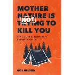 Mother Nature is Not Trying to Kill You: A Wildlife & Bushcraft Survival Guide