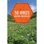 Explorer's Guide 50 Hikes Around Anchorage 2ND ED.