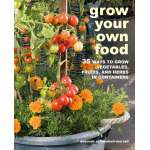Grow Your Own Food: 35 ways to grow vegetables, fruits, and herbs in containers