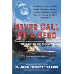 Never Call Me a Hero: A Legendary American Dive-Bomber Pilot Remembers the Battle of Midway