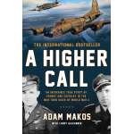 A Higher Call: An Incredible True Story of Combat and Chivalry in the War-Torn Skies of World War II