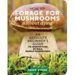 How to Forage for Mushrooms without Dying: An Absolute Beginner's Guide to Identifying 29 Wild, Edible Mushrooms