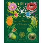 The Secret World of Plants: Tales of More Than 100 Remarkable Flowers, Trees, and Seeds