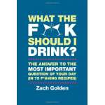 What the F*@# Should I Drink?: The Answers to Life's Most Important Question of Your Day (in 75 F*@#ing Recipes)