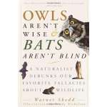 Wildlife & Zoology :Owls Aren't Wise & Bats Aren't Blind: A Naturalist Debunks Our Favorite Fallacies About Wildlife