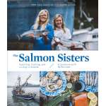 Alaska :The Salmon Sisters: Feasting, Fishing, and Living in Alaska: A Cookbook with 50 Recipes