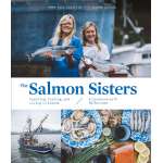 The Salmon Sisters: Feasting, Fishing, and Living in Alaska: A Cookbook with 50 Recipes