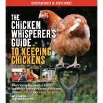 The Chicken Whisperer's Guide to Keeping Chickens, Revised: Everything you need to know. . . and didn't know you needed to know about backyard and urban chickens
