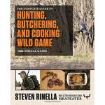 The Complete Guide to Hunting, Butchering, and Cooking Wild Game: Volume 2: Small Game and Fowl