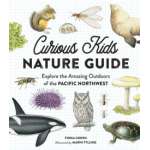 Curious Kids Nature Guide: Explore the Amazing Outdoors of the Pacific Northwest