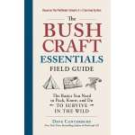 Survival Guides :The Bushcraft Essentials Field Guide: The Basics You Need to Pack, Know, and Do to Survive in the Wild