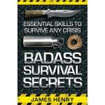 Badass Survival Secrets: Essential Skills to Survive Any Crisis