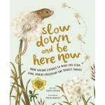Slow Down and Be Here Now: More Nature Stories to Make You Stop, Look, and Be Amazed by the Tiniest Things - Book