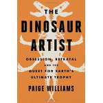 The Dinosaur Artist - Obsession, Betrayal and the Quest for Earth's Ultimate Trophy - Book