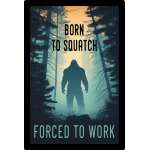 Born To Squatch Forced To Work - Vinyl Sticker (1 STICKER)
