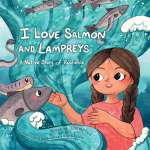 I Love Salmon and Lampreys: A Native Story of Resilience - Book