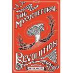 The Mycocultural Revolution: Transforming Our World with Mushrooms, Lichens, and Other Fungi - Book