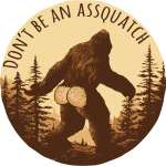 Don't Be An Assquatch - Vinyl Sticker (1 STICKER)
