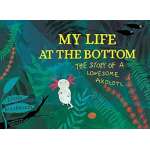 My Life at the Bottom: The Story of a Lonesome Axolotl - Book