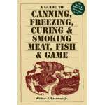 A Guide to Canning, Freezing, Curing & Smoking Meat, Fish & Game