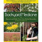 Foraging :Backyard Medicine: Harvest and Make Your Own Herbal Remedies