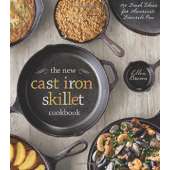 The New Cast Iron Skillet Cookbook: 150 Fresh Ideas for America's Favorite Pan